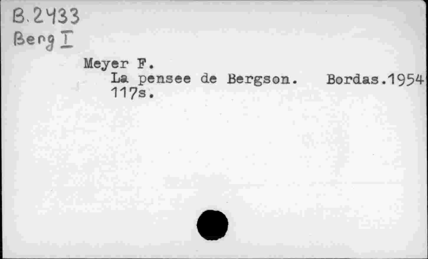 ﻿8.2433
Benj T
Meyer F.
La pensee de Bergson. Bordas.1954 11?s.